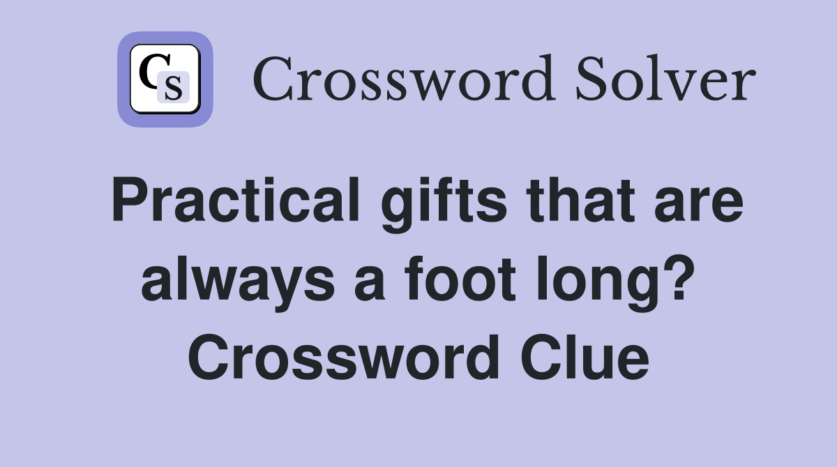 Practical gifts that are always a foot long? Crossword Clue Answers